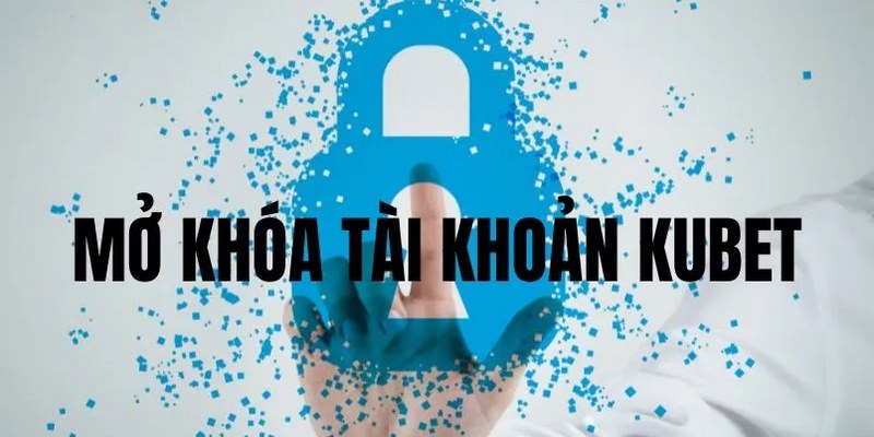 Mở khóa tài khoản Kubet